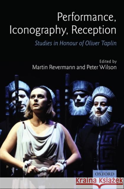 Performance, Iconography, Reception: Studies in Honour of Oliver Taplin Revermann, Martin 9780199232215 Oxford University Press, USA