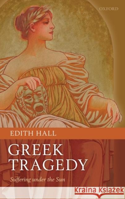 Greek Tragedy: Suffering Under the Sun Hall, Edith 9780199232512 0