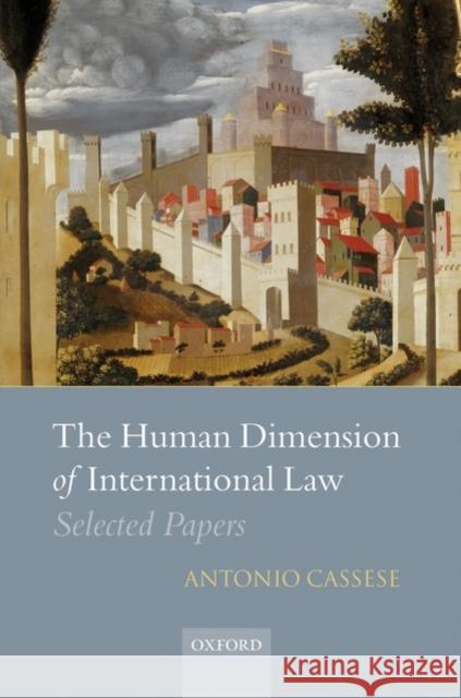 The Human Dimension of International Law: Selected Papers Cassese, Antonio 9780199232918