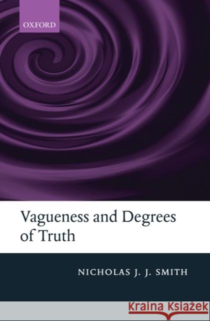 Vagueness and Degrees of Truth Nicholas J. J. Smith 9780199233007 Oxford University Press, USA