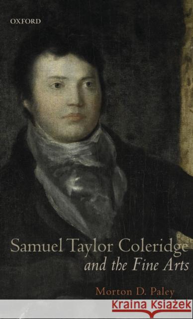 Samuel Taylor Coleridge and the Fine Arts Morton D. Paley 9780199233052