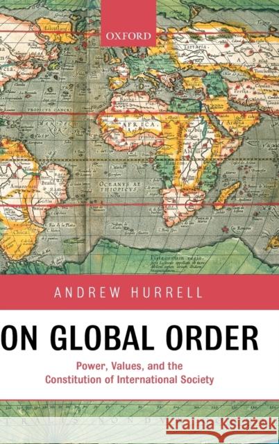 On Global Order : Power, Values, and the Constitution of International Society Andrew Hurrell 9780199233106 Oxford University Press, USA
