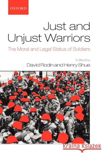 Just and Unjust Warriors: The Moral and Legal Status of Soldiers Rodin, David 9780199233120 Oxford University Press, USA