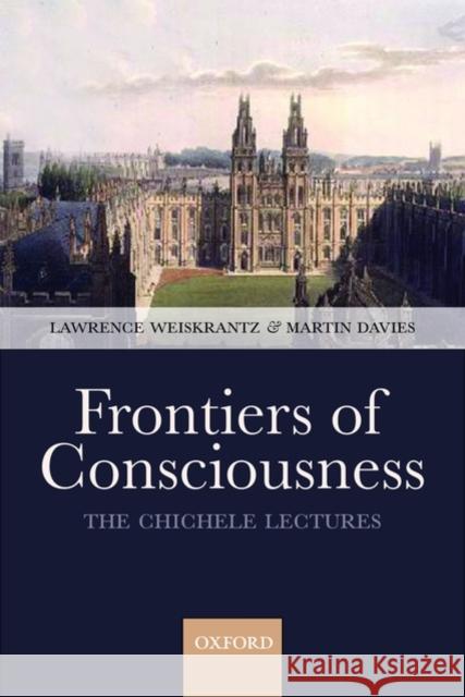 Frontiers of Consciousness: The Chichele Lectures Weiskrantz, Lawrence 9780199233151 Oxford University Press, USA