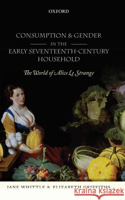 Consumption and Gender in the Early Seventeenth-Century Household: The World of Alice Le Strange Whittle, Jane 9780199233533