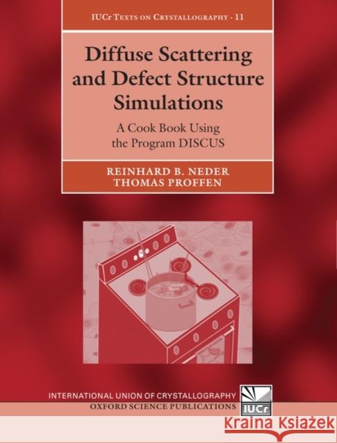 Diffuse Scattering and Defect Structure Simulations: A Cook Book Using the Program Discus Neder, Reinhard B. 9780199233694