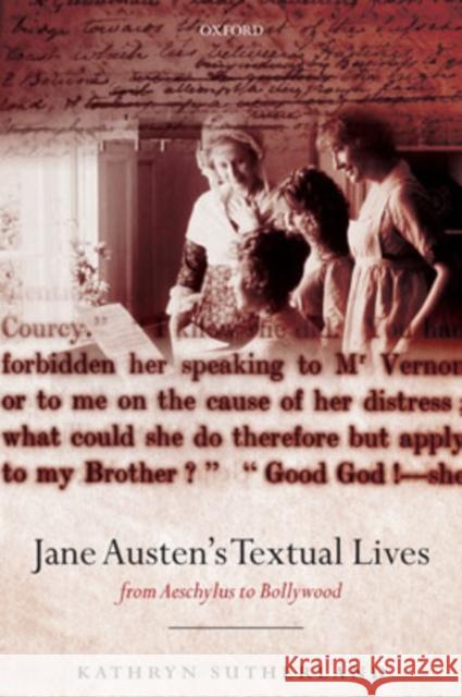 Jane Austen's Textual Lives: From Aeschylus to Bollywood Sutherland, Kathryn 9780199234288