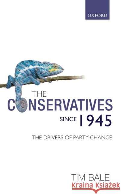 The Conservatives Since 1945: The Drivers of Party Change Bale, Tim 9780199234370 0