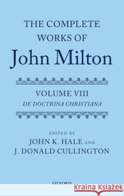 The Complete Works of John Milton: Volume VIII: de Doctrina Christiana Hale, John K. 9780199234516 Oxford University Press, USA