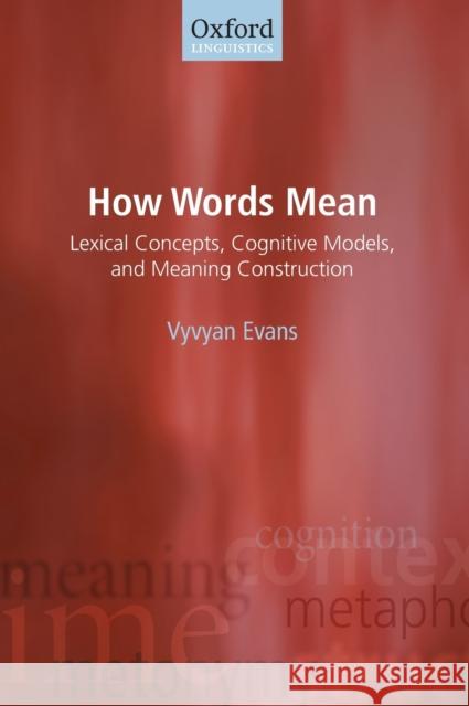 How Words Mean: Lexical Concepts, Cognitive Models, and Meaning Construction Evans, Vyvyan 9780199234660 Oxford University Press, USA