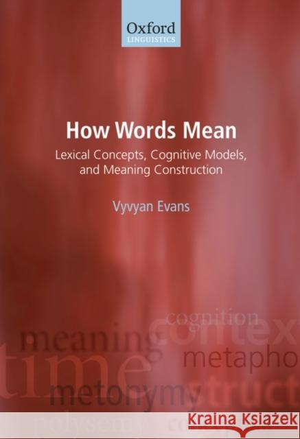How Words Mean: Lexical Concepts, Cognitive Models, and Meaning Construction Evans, Vyvyan 9780199234677 0