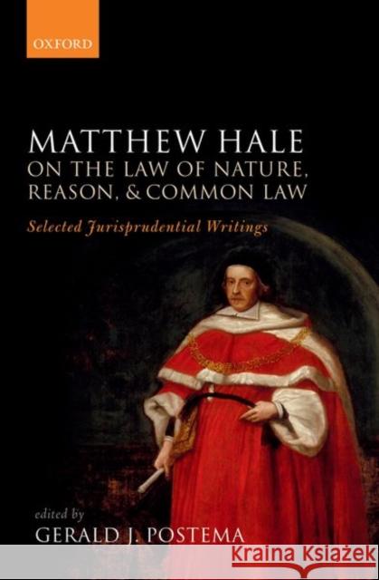 Matthew Hale: On the Law of Nature, Reason, and Common Law: Selected Jurisprudential Writings Gerald J. Postema (Professor of Philosop   9780199234929