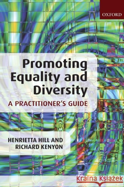 Promoting Equality and Diversity: A Practitioner's Guide Henrietta Hill Richard Kenyon 9780199235452