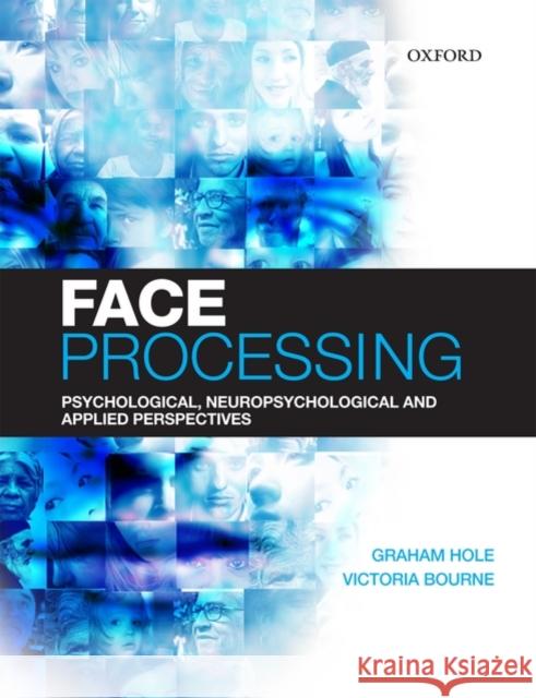 Face Processing: Psychological, Neuropsychological, and Applied Perspectives Hole, Graham 9780199235704 OXFORD UNIVERSITY PRESS