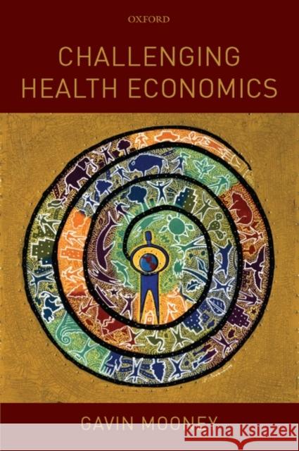 Challenging Health Economics Gavin Mooney 9780199235971 Oxford University Press, USA