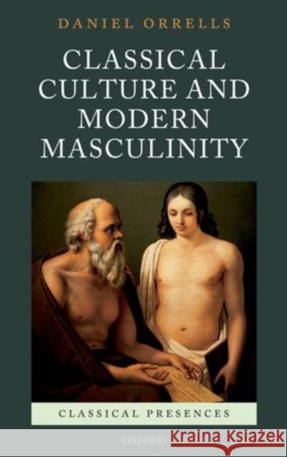 Classical Culture and Modern Masculinity Daniel Orrells 9780199236442 0