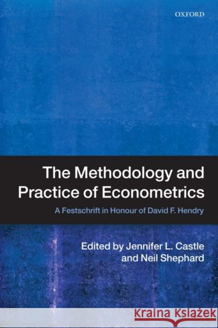The Methodology and Practice of Econometrics: A Festschrift in Honour of David F. Hendry Castle, Jennifer 9780199237197