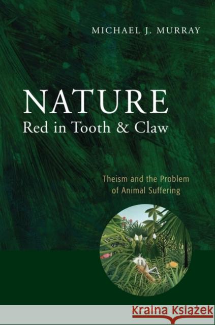 Nature Red in Tooth and Claw: Theism and the Problem of Animal Suffering Murray, Michael 9780199237272