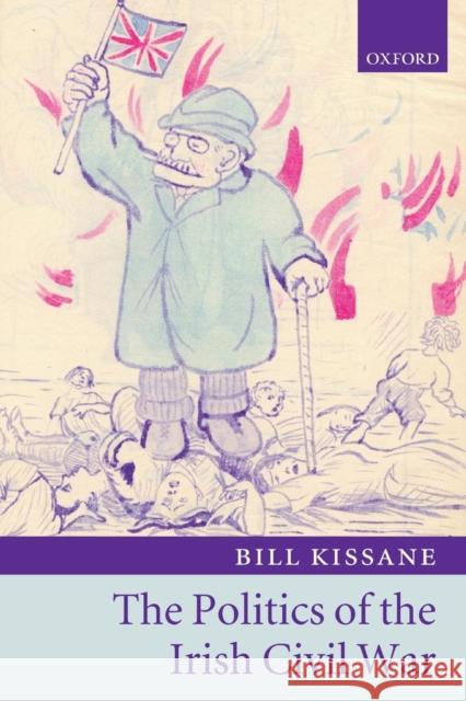 The Politics of the Irish Civil War Bill Kissane 9780199237654