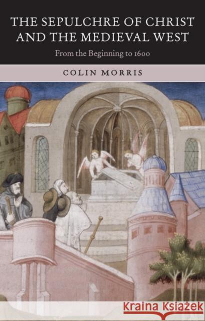 The Sepulchre of Christ and the Medieval West: From the Beginning to 1600 Morris, Colin 9780199237661