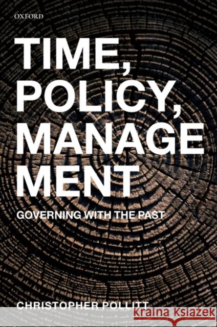 Time, Policy, Management: Governing with the Past Pollitt, Christopher 9780199237722 Oxford University Press, USA