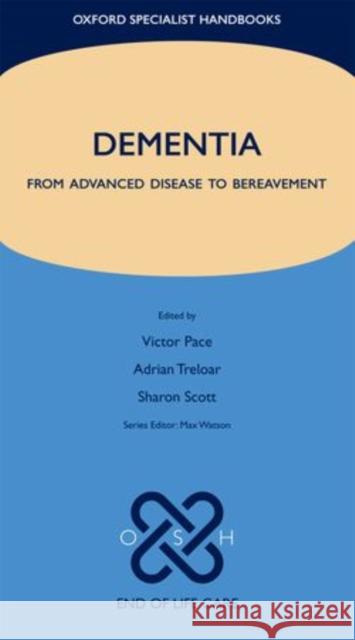 Dementia: From Advanced Disease to Bereavement Pace, Victor 9780199237807 0