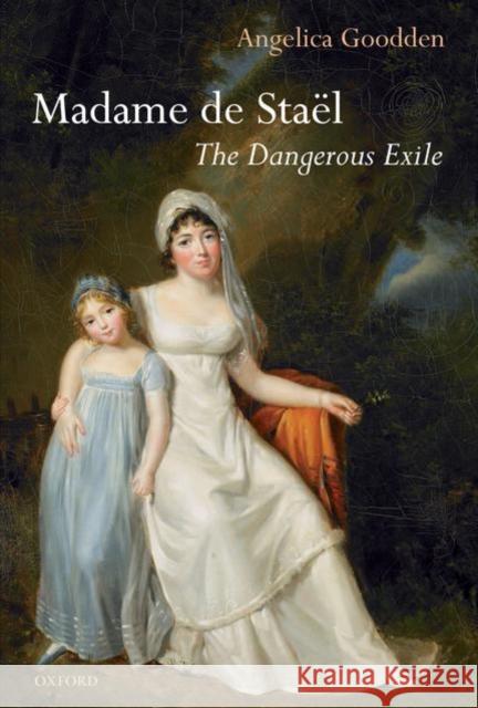 Madame de Staël: The Dangerous Exile Goodden, Angelica 9780199238095