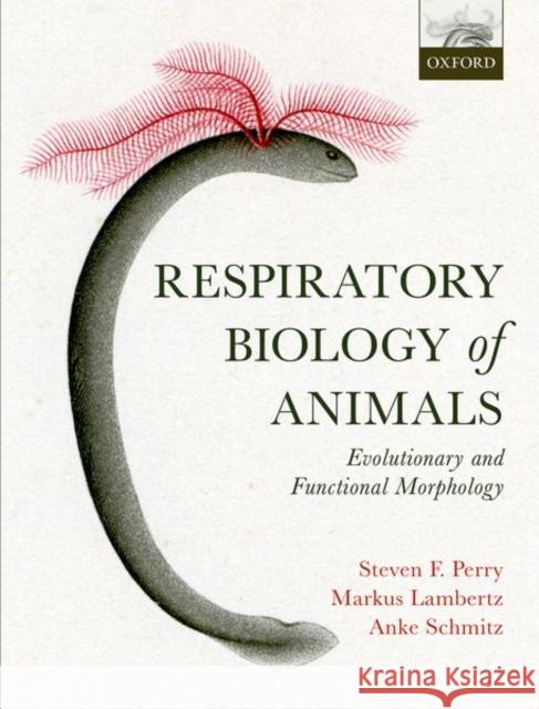 Respiratory Biology of Animals: Evolutionary and Functional Morphology Steven F. Perry Anke Schmitz Markus Lambertz 9780199238460