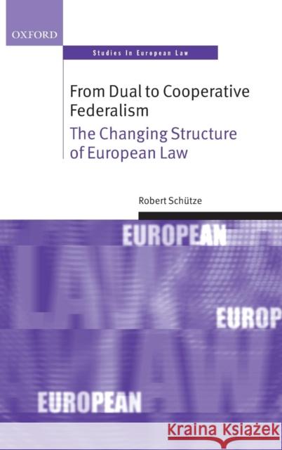 From Dual to Cooperative Federalism: The Changing Structure of European Law Schutze, Robert 9780199238583