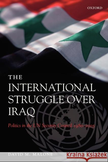 The International Struggle Over Iraq: Politics in the UN Security Council 1980-2005 Malone, David M. 9780199238682