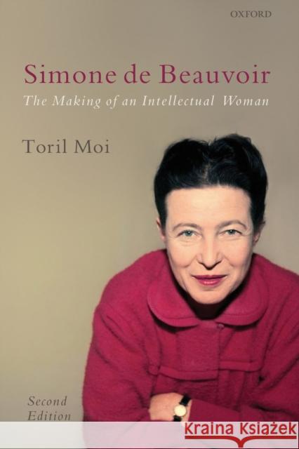 Simone de Beauvoir: The Making of an Intellectual Woman Moi, Toril 9780199238729