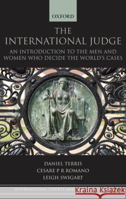 The International Judge : An Introduction to the Men and Women Who Decide the World's Cases Daniel Terris Cesare P. R. Romano 9780199238736
