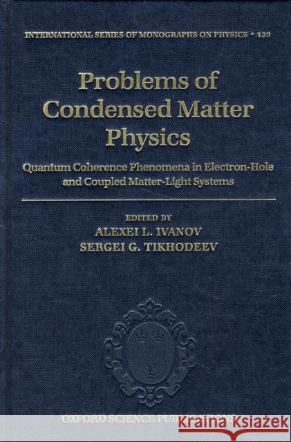 Problems of Condensed Matter Physics: Quantum Coherence Phenomena in Electron-Hole and Coupled Matter-Light Systems Ivanov, Alexei L. 9780199238873 Oxford University Press, USA