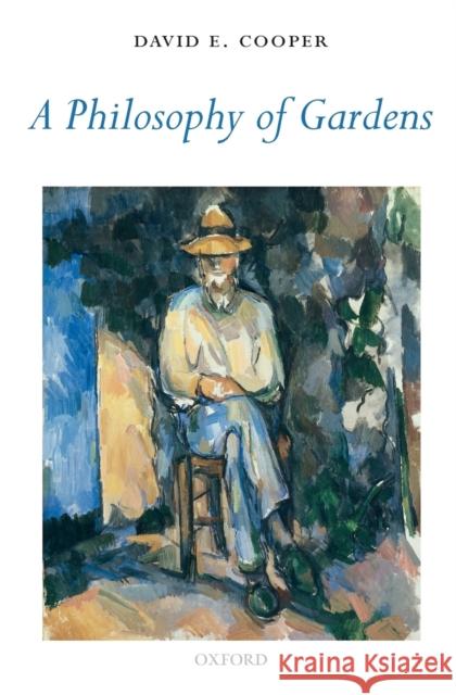 A Philosophy of Gardens David E. Cooper 9780199238880 Oxford University Press, USA