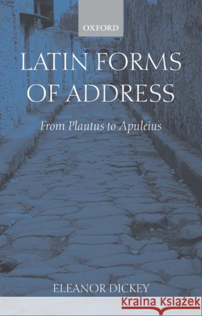 Latin Forms of Address: From Plautus to Apuleius Dickey, Eleanor 9780199239054 Oxford University Press, USA