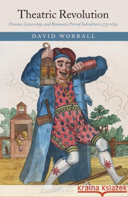 Theatric Revolution: Drama, Censorship, and Romantic Period Subcultures 1773-1832 Worrall, David 9780199239139