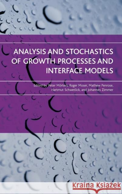 Analysis and Stochastics of Growth Processes and Interface Models Peter Morters Roger Moser Mathew Penrose 9780199239252 Oxford University Press, USA