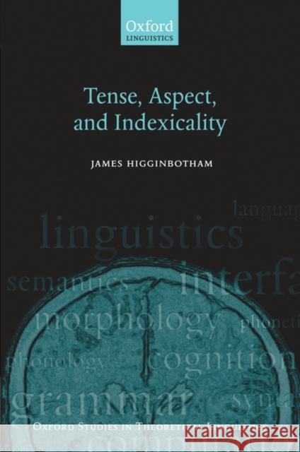 Tense, Aspect, and Indexicality James Higginbotham 9780199239313 Oxford University Press, USA