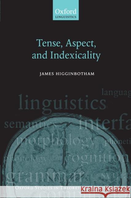 Tense, Aspect, and Indexicality James Higginbotham 9780199239320 Oxford University Press, USA