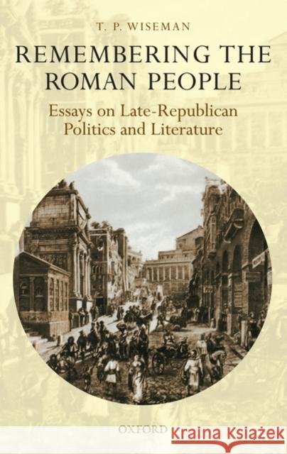 Remembering the Roman People: Essays on Late-Republican Politics and Literature Wiseman, T. P. 9780199239764 Oxford University Press, USA