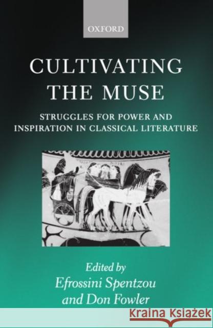 Cultivating the Muse: Struggles for Power and Inspiration in Classical Literature Spentzou, Efrossini 9780199240043 Oxford University Press