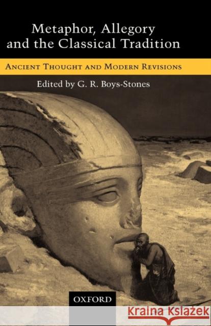 Metaphor, Allegory, and the Classical Tradition: Ancient Thought and Modern Revisions Boys-Stones, G. R. 9780199240050