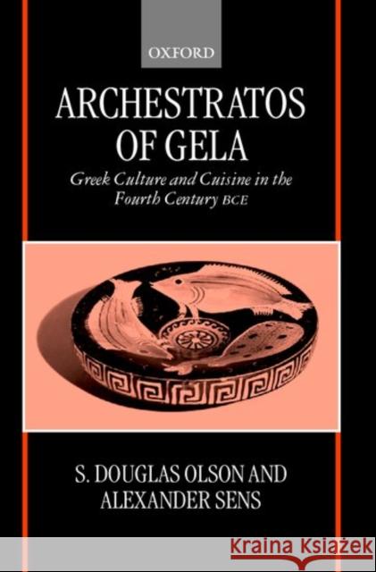 Archestratos of Gela: Greek Culture and Cuisine in the Fourth Century Bce Text, Translation, and Commentary Archestratos of Gela 9780199240081 Oxford University Press, USA