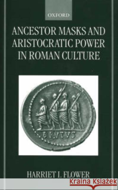 Ancestor Masks and Aristocratic Power in Roman Culture Harriet I. Flower 9780199240241 Oxford University Press