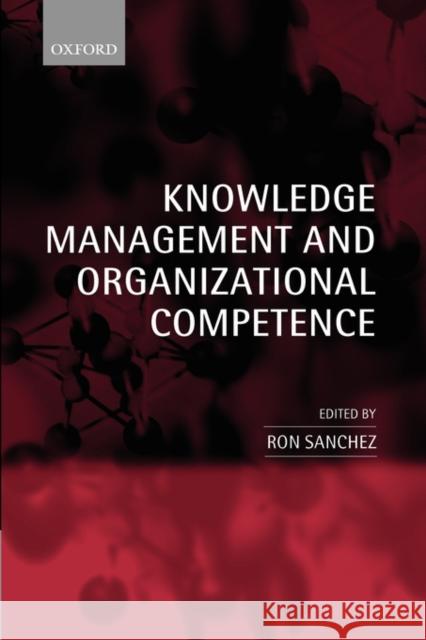 Knowledge Management and Organizational Competence Ron Sanchez 9780199240289 Oxford University Press, USA