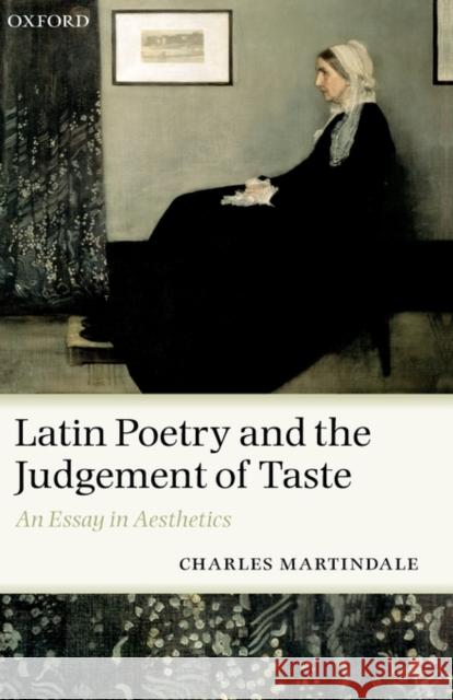 Latin Poetry and the Judgement of Taste: An Essay in Aesthetics Martindale, Charles 9780199240401