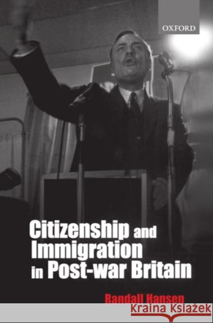 Citizenship and Immigration in Post-War Britain: The Institutional Origins of a Multicultural Nation Hansen, Randall 9780199240548 0