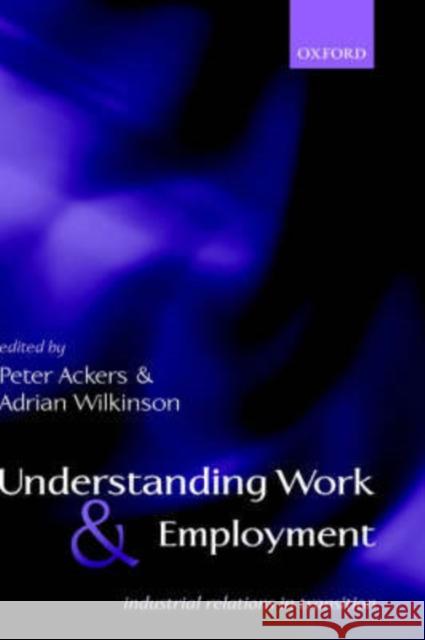 Understanding Work and Employment: Industrial Relations in Transition Ackers, Peter 9780199240661 Oxford University Press, USA