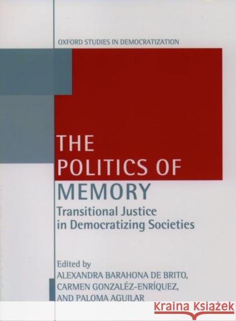 The Politics of Memory: Transitional Justice in Democratizing Societies de Brito, Alexandra Barahona 9780199240807 Oxford University Press