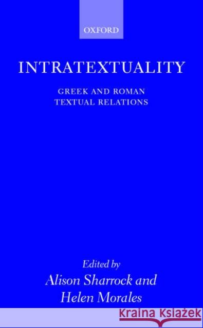 Intratextuality: Greek and Roman Textual Relations Sharrock, Alison 9780199240937 Oxford University Press